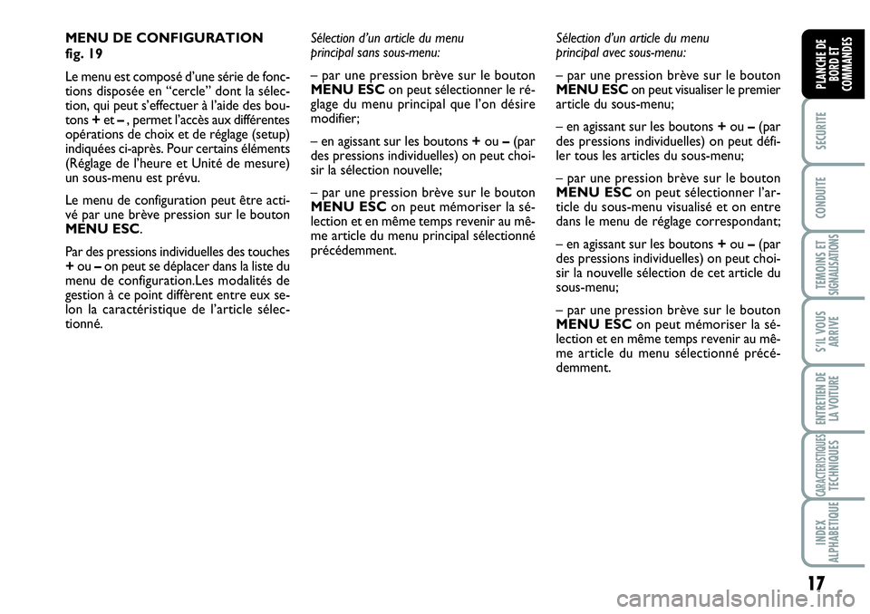 Abarth Grande Punto 2010  Notice dentretien (in French) 17
SECURITE
CONDUITE
TEMOINS ETSIGNALISATIONS
S’IL VOUS
ARRIVE
ENTRETIEN DE
LA VOITURE
CARACTERISTIQUESTECHNIQUES
INDEX 
ALPHABETIQUE
PLANCHE DE
BORD ET
COMMANDES
MENU DE CONFIGURATION 
fig. 19
Le m
