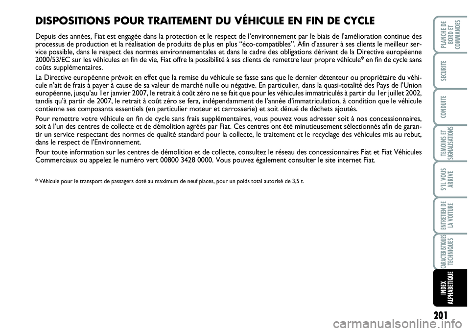 Abarth Grande Punto 2008 Notice dentretien (in French) 201
TEMOINS ET SIGNALISATIONS
PLANCHE DE
BORD ET
COMMANDES
SECURITE
CONDUITE
S’IL VOUS
ARRIVE
ENTRETIEN DE
LA VOITURE
CARACTERISTIQUESTECHNIQUES
INDEX
ALPHABETIQUE
DISPOSITIONS POUR TRAITEMENT D Abarth Grande Punto 2008 Notice dentretien (in French) 201
TEMOINS ET SIGNALISATIONS
PLANCHE DE
BORD ET
COMMANDES
SECURITE
CONDUITE
S’IL VOUS
ARRIVE
ENTRETIEN DE
LA VOITURE
CARACTERISTIQUESTECHNIQUES
INDEX
ALPHABETIQUE
DISPOSITIONS POUR TRAITEMENT D