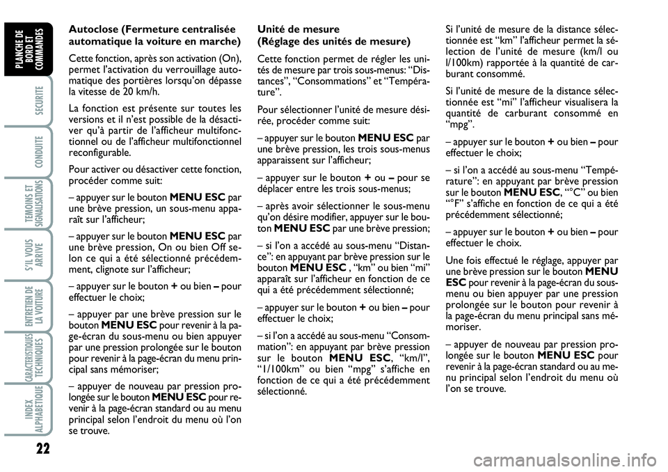 Abarth Grande Punto 2010  Notice dentretien (in French) 22
SECURITE
CONDUITE
TEMOINS ETSIGNALISATIONS
S’IL VOUS
ARRIVE
ENTRETIEN DE
LA VOITURE
CARACTERISTIQUESTECHNIQUES
INDEX
ALPHABETIQUE
PLANCHE DE
BORD ET
COMMANDES
Autoclose (Fermeture centralisée
au