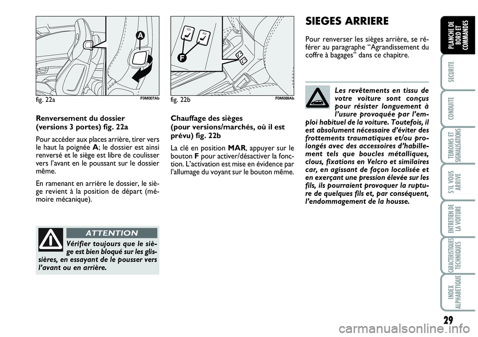 Abarth Grande Punto 2010  Notice dentretien (in French) 29
SECURITE
CONDUITE
TEMOINS ET SIGNALISATIONS
S’IL VOUS
ARRIVE
ENTRETIEN DE 
LA VOITURE
CARACTERISTIQUESTECHNIQUES
INDEX 
ALPHABETIQUE
PLANCHE DE 
BORD ET 
COMMANDES
Renversement du dossier 
(versi