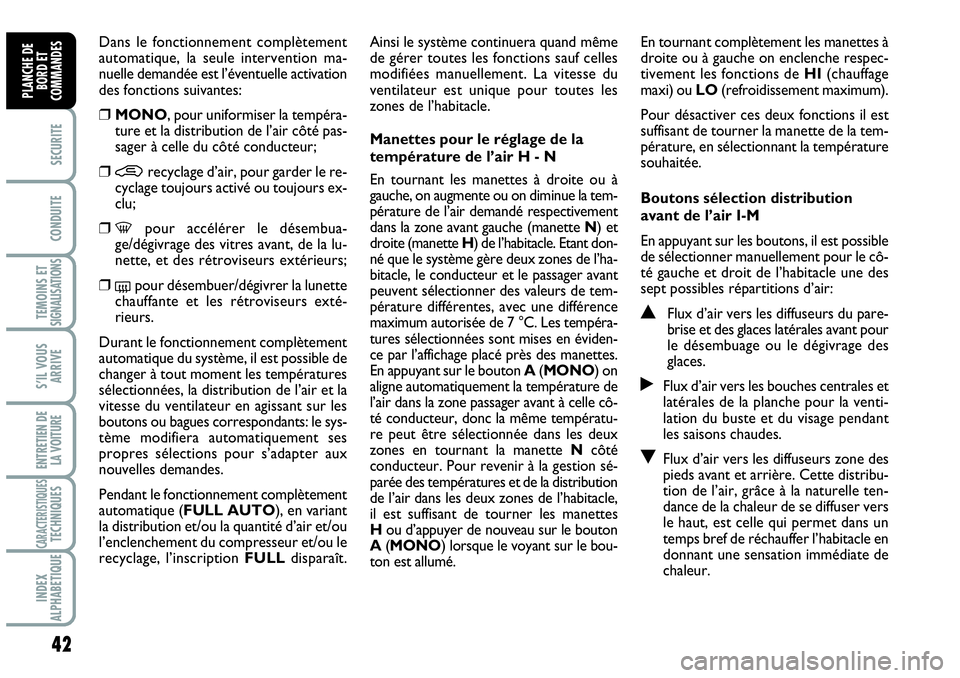 Abarth Grande Punto 2008  Notice dentretien (in French) 42
SECURITE
CONDUITE
TEMOINS ET SIGNALISATIONS
S’IL VOUS
ARRIVE
ENTRETIEN DE 
LA VOITURE
CARACTERISTIQUESTECHNIQUES
INDEX 
ALPHABETIQUE
PLANCHE DE
BORD ET
COMMANDES
Dans le fonctionnement complètem