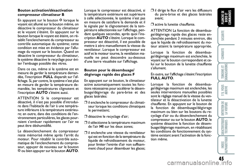 Abarth Grande Punto 2008  Notice dentretien (in French) 45
SECURITE
CONDUITE
TEMOINS ET SIGNALISATIONS
S’IL VOUS
ARRIVE
ENTRETIEN DE 
LA VOITURE
CARACTERISTIQUESTECHNIQUES
INDEX 
ALPHABETIQUE
PLANCHE DE 
BORD ET 
COMMANDES
Bouton activation/désactivatio