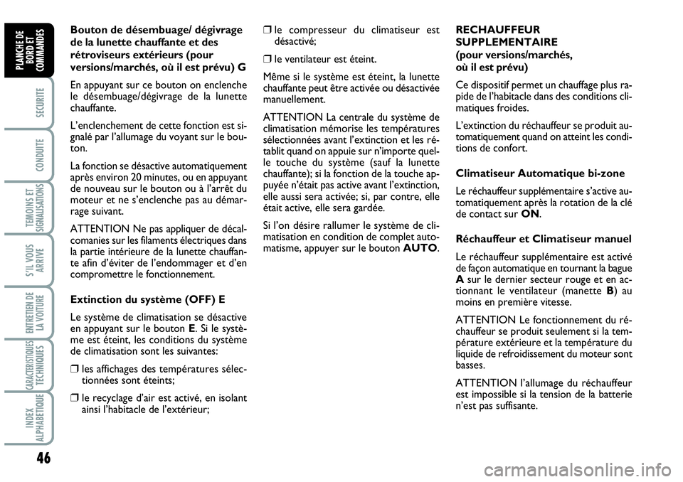 Abarth Grande Punto 2010  Notice dentretien (in French) 46
SECURITE
CONDUITE
TEMOINS ET SIGNALISATIONS
S’IL VOUS
ARRIVE
ENTRETIEN DE 
LA VOITURE
CARACTERISTIQUESTECHNIQUES
INDEX 
ALPHABETIQUE
PLANCHE DE
BORD ET
COMMANDES
Bouton de désembuage/ dégivrage