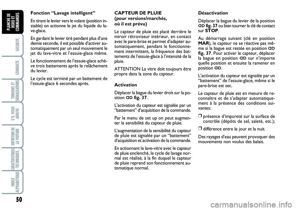 Abarth Grande Punto 2008 Notice dentretien (in French) 50
SECURITE
CONDUITE
TEMOINS ET SIGNALISATIONS
S’IL VOUS
ARRIVE
ENTRETIEN DE
LA VOITURE
CARACTERISTIQUESTECHNIQUES
INDEX
ALPHABETIQUE
PLANCHE DE
BORD ET
COMMANDES
CAPTEUR DE PLUIE
(pour versions/ Abarth Grande Punto 2008 Notice dentretien (in French) 50
SECURITE
CONDUITE
TEMOINS ET SIGNALISATIONS
S’IL VOUS
ARRIVE
ENTRETIEN DE
LA VOITURE
CARACTERISTIQUESTECHNIQUES
INDEX
ALPHABETIQUE
PLANCHE DE
BORD ET
COMMANDES
CAPTEUR DE PLUIE
(pour versions/