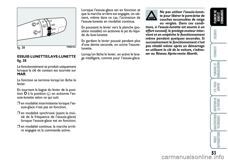 Abarth Grande Punto 2008 Notice dentretien (in French) 51
SECURITE
CONDUITE
TEMOINS ET SIGNALISATIONS
S’IL VOUS
ARRIVE
ENTRETIEN DE
LA VOITURE
CARACTERISTIQUESTECHNIQUES
INDEX
ALPHABETIQUE
PLANCHE DE
BORD ET
COMMANDES
ESSUIE-LUNETTE/LAVE-LUNETTE
fig Abarth Grande Punto 2008 Notice dentretien (in French) 51
SECURITE
CONDUITE
TEMOINS ET SIGNALISATIONS
S’IL VOUS
ARRIVE
ENTRETIEN DE
LA VOITURE
CARACTERISTIQUESTECHNIQUES
INDEX
ALPHABETIQUE
PLANCHE DE
BORD ET
COMMANDES
ESSUIE-LUNETTE/LAVE-LUNETTE
fig