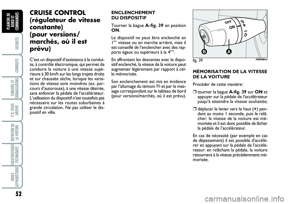 Abarth Grande Punto 2008 Notice dentretien (in French) 52
SECURITE
CONDUITE
TEMOINS ET SIGNALISATIONS
S’IL VOUS
ARRIVE
ENTRETIEN DE
LA VOITURE
CARACTERISTIQUESTECHNIQUES
INDEX
ALPHABETIQUE
PLANCHE DE
BORD ET
COMMANDES
MÉMORISATION DE LA VITESSE
DE LA Abarth Grande Punto 2008 Notice dentretien (in French) 52
SECURITE
CONDUITE
TEMOINS ET SIGNALISATIONS
S’IL VOUS
ARRIVE
ENTRETIEN DE
LA VOITURE
CARACTERISTIQUESTECHNIQUES
INDEX
ALPHABETIQUE
PLANCHE DE
BORD ET
COMMANDES
MÉMORISATION DE LA VITESSE
DE LA