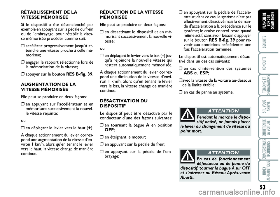 Abarth Grande Punto 2010  Notice dentretien (in French) 53
SECURITE
CONDUITE
TEMOINS ET SIGNALISATIONS
S’IL VOUS
ARRIVE
ENTRETIEN DE 
LA VOITURE
CARACTERISTIQUESTECHNIQUES
INDEX 
ALPHABETIQUE
PLANCHE DE 
BORD ET 
COMMANDES
RÉTABLISSEMENT DE LA
VITESSE M