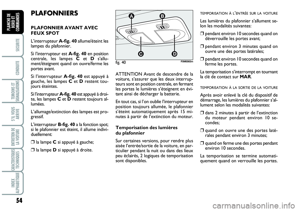 Abarth Grande Punto 2008 Notice dentretien (in French) 54
SECURITE
CONDUITE
TEMOINS ET SIGNALISATIONS
S’IL VOUS
ARRIVE
ENTRETIEN DE
LA VOITURE
CARACTERISTIQUESTECHNIQUES
INDEX
ALPHABETIQUE
PLANCHE DE
BORD ET
COMMANDES
PLAFONNIERS
PLAFONNIER AVANT AVEC Abarth Grande Punto 2008 Notice dentretien (in French) 54
SECURITE
CONDUITE
TEMOINS ET SIGNALISATIONS
S’IL VOUS
ARRIVE
ENTRETIEN DE
LA VOITURE
CARACTERISTIQUESTECHNIQUES
INDEX
ALPHABETIQUE
PLANCHE DE
BORD ET
COMMANDES
PLAFONNIERS
PLAFONNIER AVANT AVEC