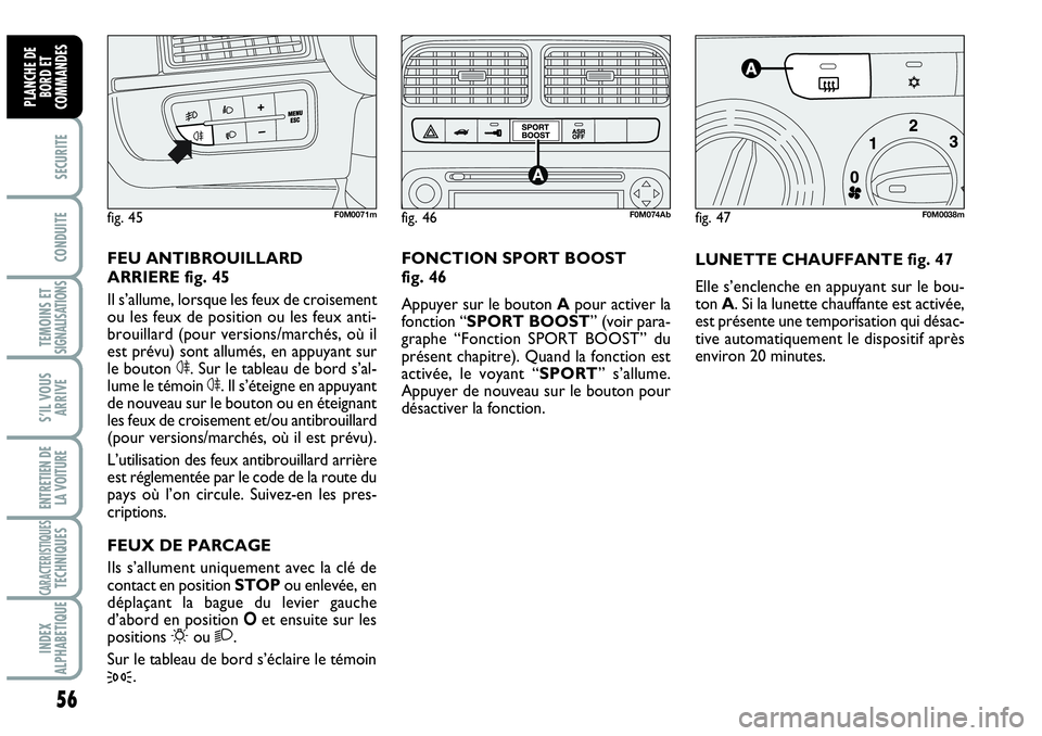 Abarth Grande Punto 2008 Notice dentretien (in French) 56
SECURITE
CONDUITE
TEMOINS ET SIGNALISATIONS
S’IL VOUS
ARRIVE
ENTRETIEN DE
LA VOITURE
CARACTERISTIQUESTECHNIQUES
INDEX
ALPHABETIQUE
PLANCHE DE
BORD ET
COMMANDES
LUNETTE CHAUFFANTE fig. 47
Elle s Abarth Grande Punto 2008 Notice dentretien (in French) 56
SECURITE
CONDUITE
TEMOINS ET SIGNALISATIONS
S’IL VOUS
ARRIVE
ENTRETIEN DE
LA VOITURE
CARACTERISTIQUESTECHNIQUES
INDEX
ALPHABETIQUE
PLANCHE DE
BORD ET
COMMANDES
LUNETTE CHAUFFANTE fig. 47
Elle s