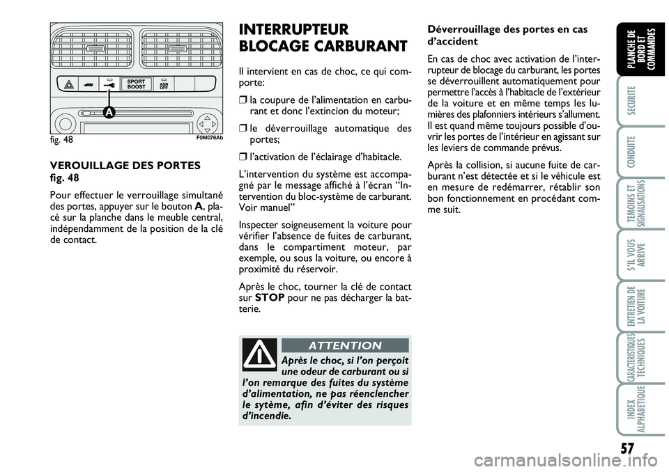 Abarth Grande Punto 2008 Notice dentretien (in French) 57
SECURITE
CONDUITE
TEMOINS ET SIGNALISATIONS
S’IL VOUS
ARRIVE
ENTRETIEN DE
LA VOITURE
CARACTERISTIQUESTECHNIQUES
INDEX
ALPHABETIQUE
PLANCHE DE
BORD ET
COMMANDES
Déverrouillage des portes en c Abarth Grande Punto 2008 Notice dentretien (in French) 57
SECURITE
CONDUITE
TEMOINS ET SIGNALISATIONS
S’IL VOUS
ARRIVE
ENTRETIEN DE
LA VOITURE
CARACTERISTIQUESTECHNIQUES
INDEX
ALPHABETIQUE
PLANCHE DE
BORD ET
COMMANDES
Déverrouillage des portes en c