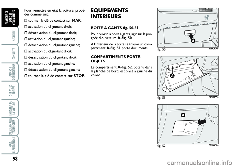 Abarth Grande Punto 2008 Notice dentretien (in French) 58
SECURITE
CONDUITE
TEMOINS ET SIGNALISATIONS
S’IL VOUS
ARRIVE
ENTRETIEN DE
LA VOITURE
CARACTERISTIQUESTECHNIQUES
INDEX
ALPHABETIQUE
PLANCHE DE
BORD ET
COMMANDES
EQUIPEMENTS
INTERIEURS
BOITE A GA Abarth Grande Punto 2008 Notice dentretien (in French) 58
SECURITE
CONDUITE
TEMOINS ET SIGNALISATIONS
S’IL VOUS
ARRIVE
ENTRETIEN DE
LA VOITURE
CARACTERISTIQUESTECHNIQUES
INDEX
ALPHABETIQUE
PLANCHE DE
BORD ET
COMMANDES
EQUIPEMENTS
INTERIEURS
BOITE A GA
