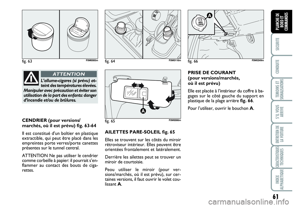 Abarth Grande Punto 2008 Notice dentretien (in French) 61
SECURITE
CONDUITE
TEMOINS ET SIGNALISATIONS
S’IL VOUS
ARRIVE
ENTRETIEN DE
LA VOITURE
CARACTERISTIQUESTECHNIQUES
INDEX
ALPHABETIQUE
PLANCHE DE
BORD ET
COMMANDES
CENDRIER (pour versions/
march Abarth Grande Punto 2008 Notice dentretien (in French) 61
SECURITE
CONDUITE
TEMOINS ET SIGNALISATIONS
S’IL VOUS
ARRIVE
ENTRETIEN DE
LA VOITURE
CARACTERISTIQUESTECHNIQUES
INDEX
ALPHABETIQUE
PLANCHE DE
BORD ET
COMMANDES
CENDRIER (pour versions/
march