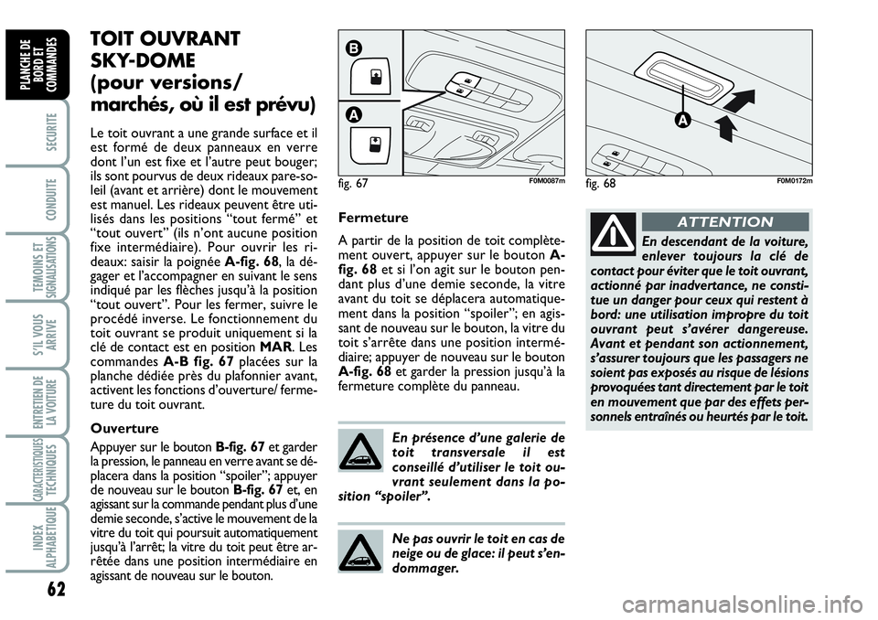Abarth Grande Punto 2008 Notice dentretien (in French) 62
SECURITE
CONDUITE
TEMOINS ET SIGNALISATIONS
S’IL VOUS
ARRIVE
ENTRETIEN DE
LA VOITURE
CARACTERISTIQUESTECHNIQUES
INDEX
ALPHABETIQUE
PLANCHE DE
BORD ET
COMMANDES
TOIT OUVRANT
SKY-DOME
(pour ver Abarth Grande Punto 2008 Notice dentretien (in French) 62
SECURITE
CONDUITE
TEMOINS ET SIGNALISATIONS
S’IL VOUS
ARRIVE
ENTRETIEN DE
LA VOITURE
CARACTERISTIQUESTECHNIQUES
INDEX
ALPHABETIQUE
PLANCHE DE
BORD ET
COMMANDES
TOIT OUVRANT
SKY-DOME
(pour ver