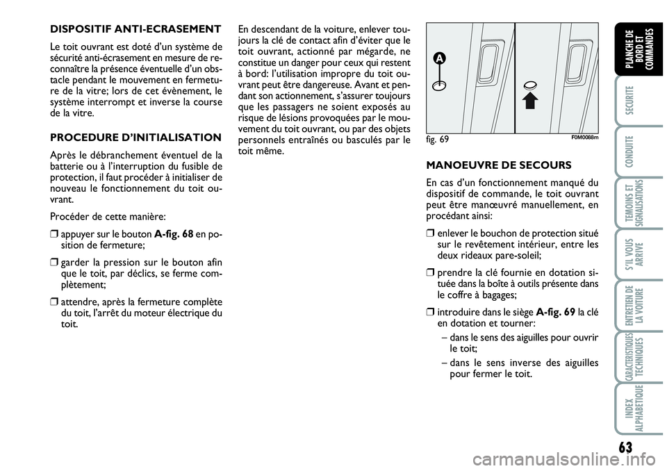 Abarth Grande Punto 2008 Notice dentretien (in French) 63
SECURITE
CONDUITE
TEMOINS ET SIGNALISATIONS
S’IL VOUS
ARRIVE
ENTRETIEN DE
LA VOITURE
CARACTERISTIQUESTECHNIQUES
INDEX
ALPHABETIQUE
PLANCHE DE
BORD ET
COMMANDES
DISPOSITIF ANTI-ECRASEMENT
Le t Abarth Grande Punto 2008 Notice dentretien (in French) 63
SECURITE
CONDUITE
TEMOINS ET SIGNALISATIONS
S’IL VOUS
ARRIVE
ENTRETIEN DE
LA VOITURE
CARACTERISTIQUESTECHNIQUES
INDEX
ALPHABETIQUE
PLANCHE DE
BORD ET
COMMANDES
DISPOSITIF ANTI-ECRASEMENT
Le t