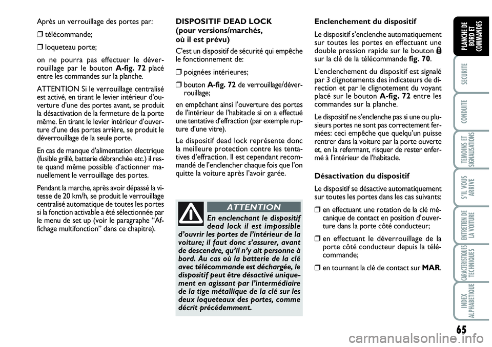 Abarth Grande Punto 2010  Notice dentretien (in French) 65
SECURITE
CONDUITE
TEMOINS ET SIGNALISATIONS
S’IL VOUS
ARRIVE
ENTRETIEN DE 
LA VOITURE
CARACTERISTIQUESTECHNIQUES
INDEX 
ALPHABETIQUE
PLANCHE DE 
BORD ET 
COMMANDES
Après un verrouillage des port