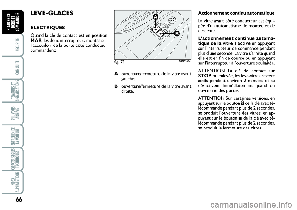 Abarth Grande Punto 2008 Notice dentretien (in French) 66
SECURITE
CONDUITE
TEMOINS ET SIGNALISATIONS
S’IL VOUS
ARRIVE
ENTRETIEN DE
LA VOITURE
CARACTERISTIQUESTECHNIQUES
INDEX
ALPHABETIQUE
PLANCHE DE
BORD ET
COMMANDES
LEVE-GLACES
ELECTRIQUES
Quand la Abarth Grande Punto 2008 Notice dentretien (in French) 66
SECURITE
CONDUITE
TEMOINS ET SIGNALISATIONS
S’IL VOUS
ARRIVE
ENTRETIEN DE
LA VOITURE
CARACTERISTIQUESTECHNIQUES
INDEX
ALPHABETIQUE
PLANCHE DE
BORD ET
COMMANDES
LEVE-GLACES
ELECTRIQUES
Quand la