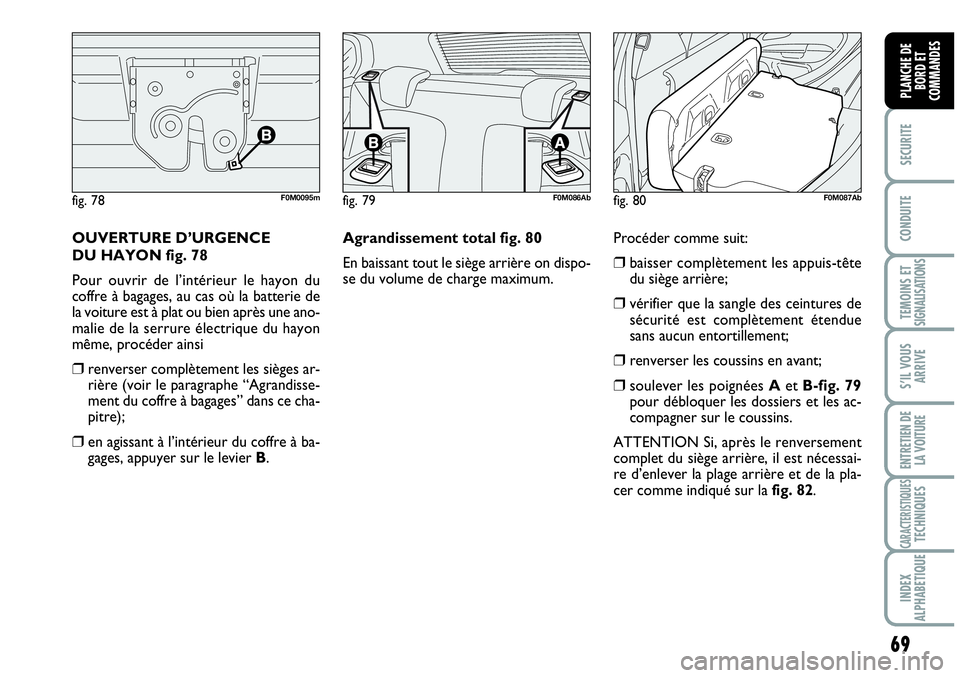 Abarth Grande Punto 2008 Notice dentretien (in French) 69
SECURITE
CONDUITE
TEMOINS ET SIGNALISATIONS
S’IL VOUS
ARRIVE
ENTRETIEN DE
LA VOITURE
CARACTERISTIQUESTECHNIQUES
INDEX
ALPHABETIQUE
PLANCHE DE
BORD ET
COMMANDES
OUVERTURE D’URGENCE
DU HAYON Abarth Grande Punto 2008 Notice dentretien (in French) 69
SECURITE
CONDUITE
TEMOINS ET SIGNALISATIONS
S’IL VOUS
ARRIVE
ENTRETIEN DE
LA VOITURE
CARACTERISTIQUESTECHNIQUES
INDEX
ALPHABETIQUE
PLANCHE DE
BORD ET
COMMANDES
OUVERTURE D’URGENCE
DU HAYON