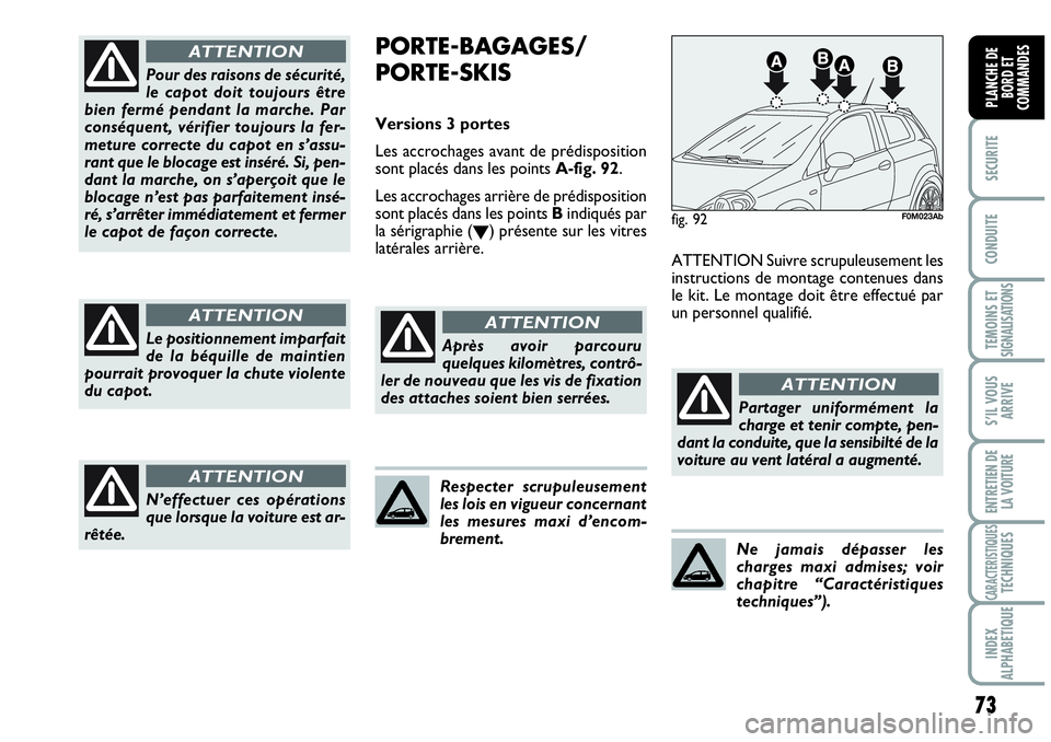 Abarth Grande Punto 2008 Notice dentretien (in French) 73
SECURITE
CONDUITE
TEMOINS ET SIGNALISATIONS
S’IL VOUS
ARRIVE
ENTRETIEN DE
LA VOITURE
CARACTERISTIQUESTECHNIQUES
INDEX
ALPHABETIQUE
PLANCHE DE
BORD ET
COMMANDES
Pour des raisons de sécurité, Abarth Grande Punto 2008 Notice dentretien (in French) 73
SECURITE
CONDUITE
TEMOINS ET SIGNALISATIONS
S’IL VOUS
ARRIVE
ENTRETIEN DE
LA VOITURE
CARACTERISTIQUESTECHNIQUES
INDEX
ALPHABETIQUE
PLANCHE DE
BORD ET
COMMANDES
Pour des raisons de sécurité,