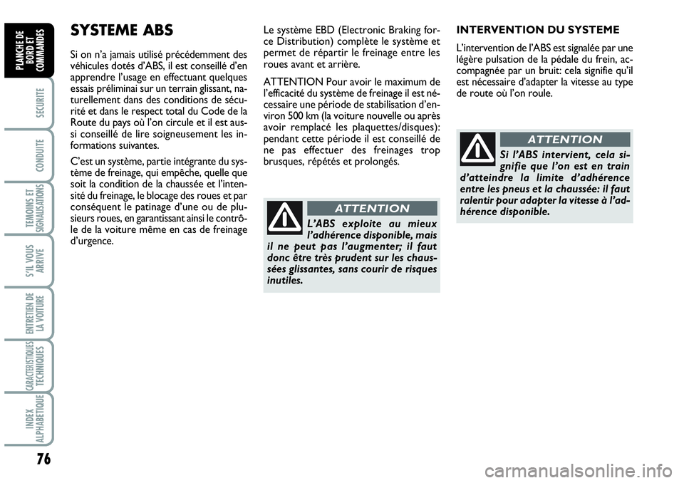 Abarth Grande Punto 2008 Notice dentretien (in French) 76
SECURITE
CONDUITE
TEMOINS ETSIGNALISATIONS
S’IL VOUS
ARRIVE
ENTRETIEN DE
LA VOITURE
CARACTERISTIQUESTECHNIQUES
INDEX
ALPHABETIQUE
PLANCHE DE
BORD ET
COMMANDES
SYSTEME ABS
Si on n’a jamais uti Abarth Grande Punto 2008 Notice dentretien (in French) 76
SECURITE
CONDUITE
TEMOINS ETSIGNALISATIONS
S’IL VOUS
ARRIVE
ENTRETIEN DE
LA VOITURE
CARACTERISTIQUESTECHNIQUES
INDEX
ALPHABETIQUE
PLANCHE DE
BORD ET
COMMANDES
SYSTEME ABS
Si on n’a jamais uti