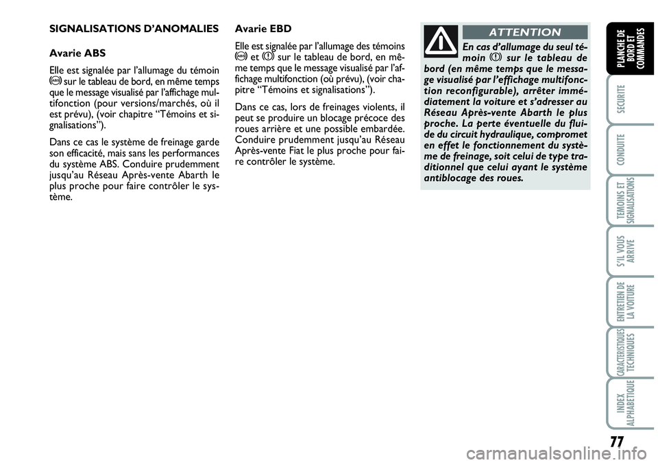 Abarth Grande Punto 2008 Notice dentretien (in French) 77
SECURITE
CONDUITE
TEMOINS ET SIGNALISATIONS
S’IL VOUS
ARRIVE
ENTRETIEN DE
LA VOITURE
CARACTERISTIQUESTECHNIQUES
INDEX
ALPHABETIQUE
PLANCHE DE
BORD ET
COMMANDES
SIGNALISATIONS D’ANOMALIES
Avarie Abarth Grande Punto 2008 Notice dentretien (in French) 77
SECURITE
CONDUITE
TEMOINS ET SIGNALISATIONS
S’IL VOUS
ARRIVE
ENTRETIEN DE
LA VOITURE
CARACTERISTIQUESTECHNIQUES
INDEX
ALPHABETIQUE
PLANCHE DE
BORD ET
COMMANDES
SIGNALISATIONS D’ANOMALIES
Avarie