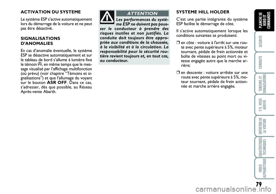 Abarth Grande Punto 2008 Notice dentretien (in French) 79
SECURITE
CONDUITE
TEMOINS ET SIGNALISATIONS
S’IL VOUS
ARRIVE
ENTRETIEN DE
LA VOITURE
CARACTERISTIQUESTECHNIQUES
INDEX
ALPHABETIQUE
PLANCHE DE
BORD ET
COMMANDES
ACTIVATION DU SYSTEME
Le système Abarth Grande Punto 2008 Notice dentretien (in French) 79
SECURITE
CONDUITE
TEMOINS ET SIGNALISATIONS
S’IL VOUS
ARRIVE
ENTRETIEN DE
LA VOITURE
CARACTERISTIQUESTECHNIQUES
INDEX
ALPHABETIQUE
PLANCHE DE
BORD ET
COMMANDES
ACTIVATION DU SYSTEME
Le système