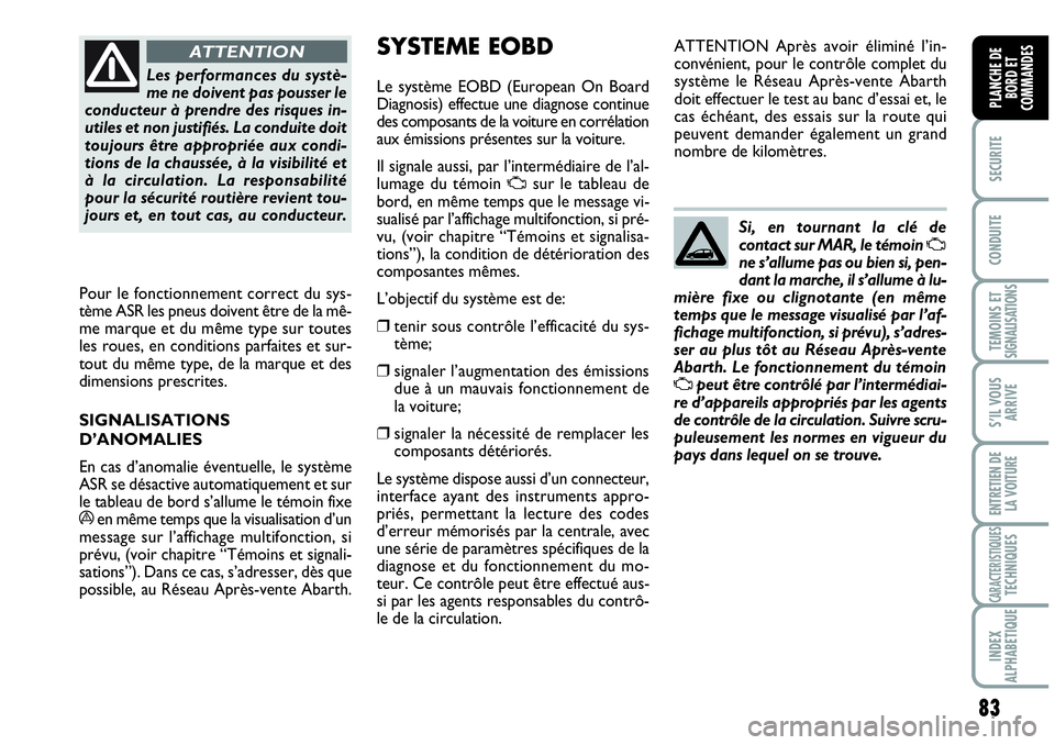 Abarth Grande Punto 2008 Notice dentretien (in French) 83
SECURITE
CONDUITE
TEMOINS ET SIGNALISATIONS
S’IL VOUS
ARRIVE
ENTRETIEN DE
LA VOITURE
CARACTERISTIQUESTECHNIQUES
INDEX
ALPHABETIQUE
PLANCHE DE
BORD ET
COMMANDES
Les performances du systè-
me ne d Abarth Grande Punto 2008 Notice dentretien (in French) 83
SECURITE
CONDUITE
TEMOINS ET SIGNALISATIONS
S’IL VOUS
ARRIVE
ENTRETIEN DE
LA VOITURE
CARACTERISTIQUESTECHNIQUES
INDEX
ALPHABETIQUE
PLANCHE DE
BORD ET
COMMANDES
Les performances du systè-
me ne d