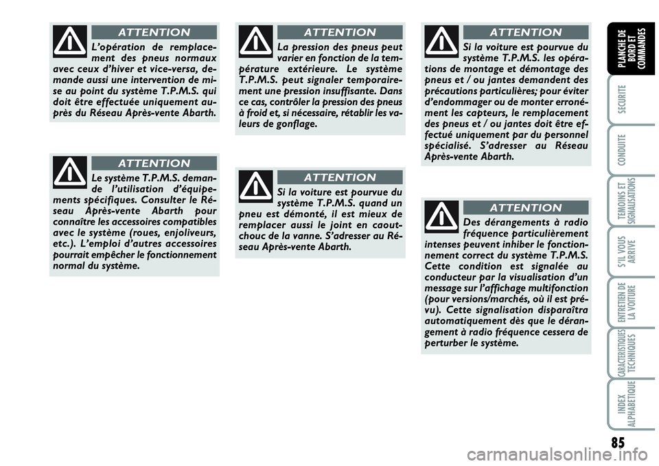 Abarth Grande Punto 2010  Notice dentretien (in French) 85
SECURITE
CONDUITE
TEMOINS ET SIGNALISATIONS
S’IL VOUS
ARRIVE
ENTRETIEN DE
LA VOITURE
CARACTERISTIQUESTECHNIQUES
INDEX
ALPHABETIQUE
PLANCHE DE
BORD ET
COMMANDES
L’opération de remplace-
ment de