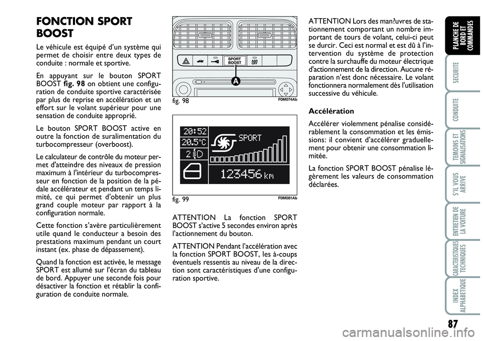 Abarth Grande Punto 2008 Notice dentretien (in French) 87
SECURITE
CONDUITE
TEMOINS ET SIGNALISATIONS
S’IL VOUS
ARRIVE
ENTRETIEN DE
LA VOITURE
CARACTERISTIQUESTECHNIQUES
INDEX
ALPHABETIQUE
PLANCHE DE
BORD ET
COMMANDES
fig. 98F0M074Ab
fig. 99F0M081Ab
FON Abarth Grande Punto 2008 Notice dentretien (in French) 87
SECURITE
CONDUITE
TEMOINS ET SIGNALISATIONS
S’IL VOUS
ARRIVE
ENTRETIEN DE
LA VOITURE
CARACTERISTIQUESTECHNIQUES
INDEX
ALPHABETIQUE
PLANCHE DE
BORD ET
COMMANDES
fig. 98F0M074Ab
fig. 99F0M081Ab
FON
