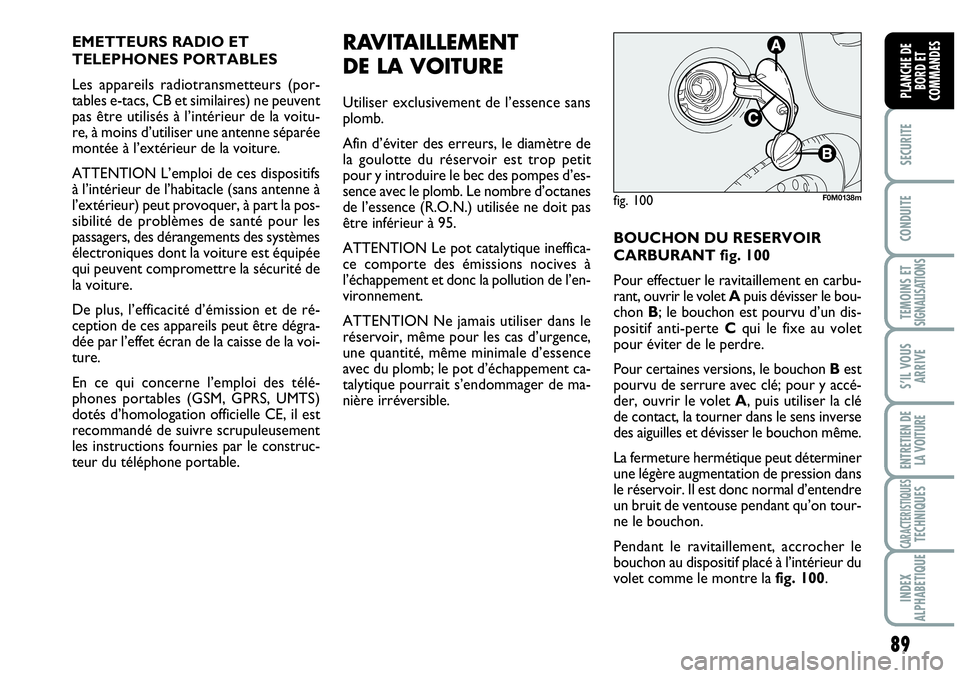 Abarth Grande Punto 2010  Notice dentretien (in French) 89
SECURITE
CONDUITE
TEMOINS ET SIGNALISATIONS
S’IL VOUS
ARRIVE
ENTRETIEN DE
LA VOITURE
CARACTERISTIQUESTECHNIQUES
INDEX
ALPHABETIQUE
PLANCHE DE
BORD ET
COMMANDES
EMETTEURS RADIO ET
TELEPHONES PORTA