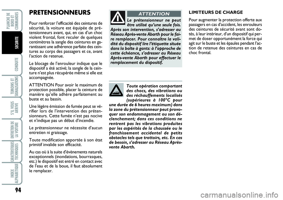 Abarth Grande Punto 2008  Notice dentretien (in French) 94
CONDUITE
TEMOINS ET SIGNALISATIONS
S’IL VOUS
ARRIVE
ENTRETIEN DE 
LA VOITURE
CARACTERISTIQUES TECHNIQUES
INDEX 
ALPHABETIQUE
PLANCHE DE 
BORD ET 
COMMANDES
SECURITE
PRETENSIONNEURS    
Pour renfo