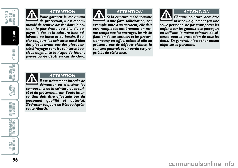 Abarth Grande Punto 2008  Notice dentretien (in French) 96
CONDUITE
TEMOINS ET SIGNALISATIONS
S’IL VOUS
ARRIVE
ENTRETIEN DE 
LA VOITURE
CARACTERISTIQUES TECHNIQUES
INDEX 
ALPHABETIQUE
PLANCHE DE 
BORD ET 
COMMANDES
SECURITE
Pour garantir le maximum
de pr