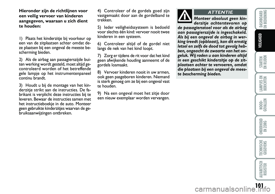 Abarth Grande Punto 2008 Instructieboek (in Dutch) 101
STARTEN
EN RIJDEN
LAMPJES EN BERICHTEN
NOOD-
GEVALLEN
ONDERHOUD EN ZORG
TECHNISCHEGEGEVENS
ALFABETISCH REGISTER
DASHBOARD
EN BEDIENING
VEILIGHEID
Hieronder zijn de richtlijnen voor
een veilig Abarth Grande Punto 2008 Instructieboek (in Dutch) 101
STARTEN
EN RIJDEN
LAMPJES EN BERICHTEN
NOOD-
GEVALLEN
ONDERHOUD EN ZORG
TECHNISCHEGEGEVENS
ALFABETISCH REGISTER
DASHBOARD
EN BEDIENING
VEILIGHEID
Hieronder zijn de richtlijnen voor
een veilig