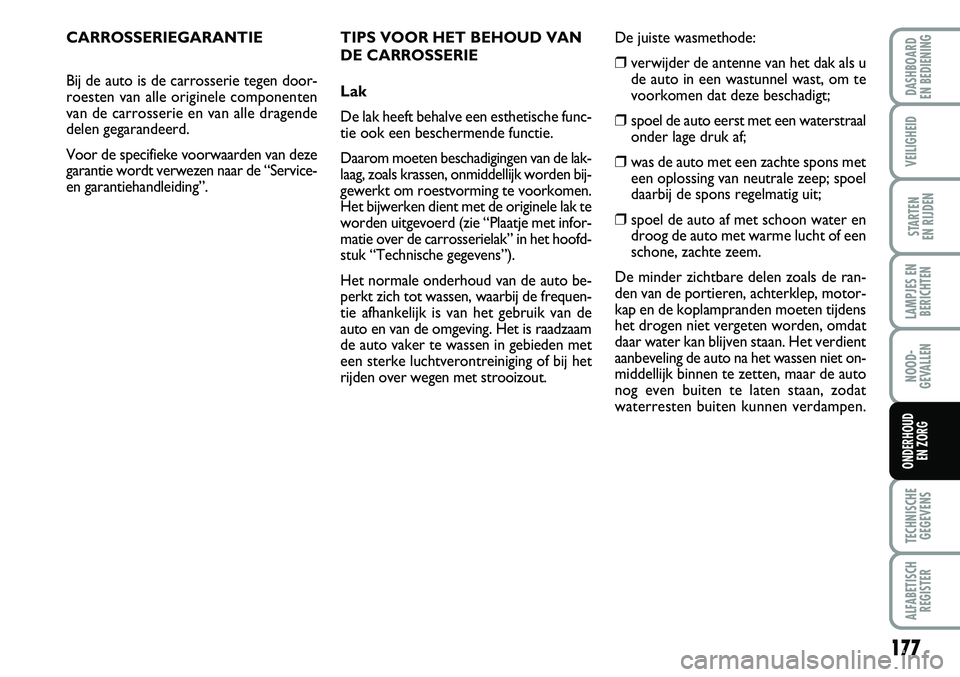 Abarth Grande Punto 2008  Instructieboek (in Dutch) 177
LAMPJES ENBERICHTEN
TECHNISCHE GEGEVENS
ALFABETISCH REGISTER
DASHBOARD 
EN BEDIENING 
VEILIGHEID
STARTEN 
EN RIJDEN
NOOD-
GEVALLEN
ONDERHOUD  EN ZORG
CARROSSERIEGARANTIE
Bij de auto is de carrosse
