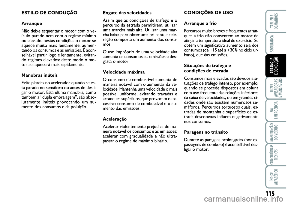 Abarth Grande Punto 2010  Manual de Uso e Manutenção (in Portuguese) 115
LUZES
AVISADORAS
E MENSAGENS
EM
EMERGÊNCIA
MANUTENÇÃO 
DO VEÍCULO
CARACTERÍSTICAS
TÉCNICAS
ÍNDICE
ALFABÉTICO
TABLIER E
COMANDOS
SEGURANÇA
ARRANQUE
E CONDUÇÃO
Engate das velocidades
Assi