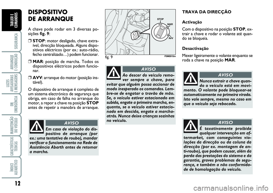 Abarth Grande Punto 2009 Manual de Uso e Manutenção (in Portuguese) 12
SEGURANÇA
ARRANQUE
E CONDUÇÃO
LUZES
AVISADORAS
E MENSAGENS
EM
EMERGÊNCIA
MANUTENÇÃO
DO VEÍCULO
CARACTERÍSTICAS
TÉCNICAS
ÍNDICE
ALFABÉTICO
TABLIER E
COMANDOS
DISPOSITIVO
DE ARRANQUE
A c Abarth Grande Punto 2009 Manual de Uso e Manutenção (in Portuguese) 12
SEGURANÇA
ARRANQUE
E CONDUÇÃO
LUZES
AVISADORAS
E MENSAGENS
EM
EMERGÊNCIA
MANUTENÇÃO
DO VEÍCULO
CARACTERÍSTICAS
TÉCNICAS
ÍNDICE
ALFABÉTICO
TABLIER E
COMANDOS
DISPOSITIVO
DE ARRANQUE
A c