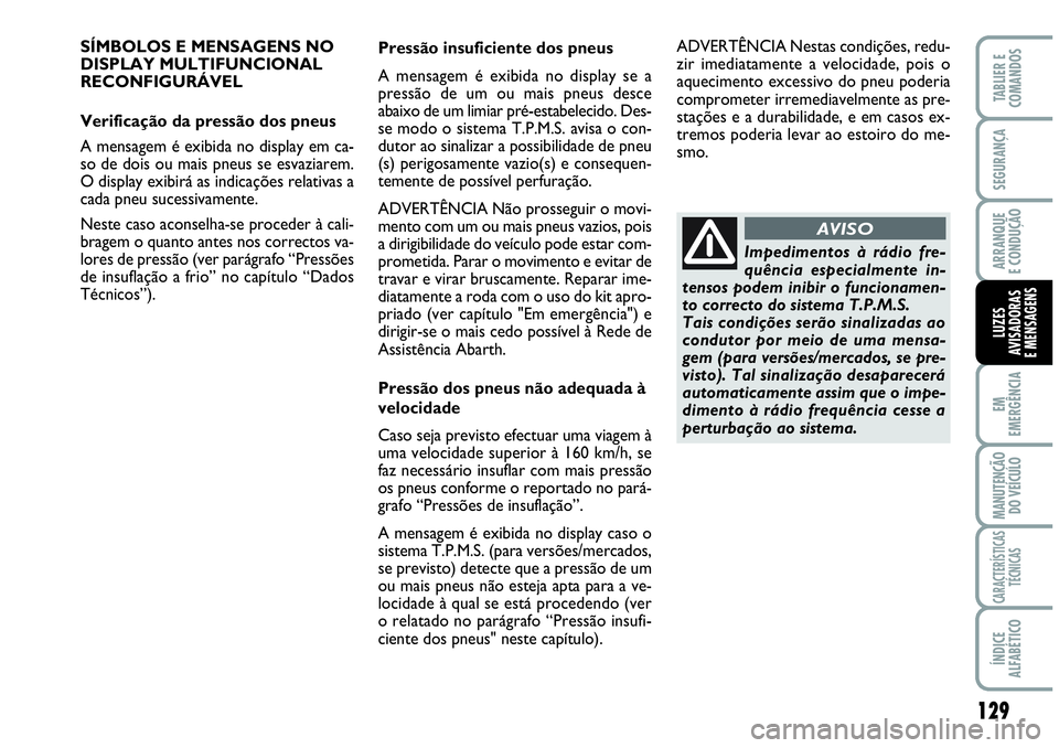 Abarth Grande Punto 2009 Manual de Uso e Manutenção (in Portuguese) 129
EM
EMERGÊNCIA
MANUTENÇÃO
DO VEÍCULO
CARACTERÍSTICAS
TÉCNICAS
ÍNDICE
ALFABÉTICO
TABLIER E
COMANDOS
SEGURANÇA
ARRANQUE
E CONDUÇÃO
LUZES
AVISADORAS
E MENSAGENS
SÍMBOLOS E MENSAGENS NO
DIS Abarth Grande Punto 2009 Manual de Uso e Manutenção (in Portuguese) 129
EM
EMERGÊNCIA
MANUTENÇÃO
DO VEÍCULO
CARACTERÍSTICAS
TÉCNICAS
ÍNDICE
ALFABÉTICO
TABLIER E
COMANDOS
SEGURANÇA
ARRANQUE
E CONDUÇÃO
LUZES
AVISADORAS
E MENSAGENS
SÍMBOLOS E MENSAGENS NO
DIS