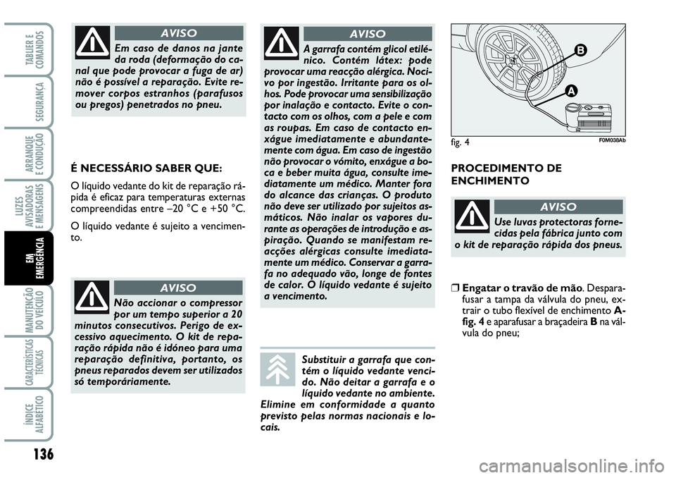 Abarth Grande Punto 2009 Manual de Uso e Manutenção (in Portuguese) 136
LUZES
AVISADORAS
E MENSAGENS
MANUTENÇÃO
DO VEÍCULO
CARACTERÍSTICAS
TÉCNICAS
ÍNDICE
ALFABÉTICO
TABLIER E
COMANDOS
SEGURANÇA
ARRANQUE
E CONDUÇÃO
EM
EMERGÊNCIA
PROCEDIMENTO DE
ENCHIMENTO
Abarth Grande Punto 2009 Manual de Uso e Manutenção (in Portuguese) 136
LUZES
AVISADORAS
E MENSAGENS
MANUTENÇÃO
DO VEÍCULO
CARACTERÍSTICAS
TÉCNICAS
ÍNDICE
ALFABÉTICO
TABLIER E
COMANDOS
SEGURANÇA
ARRANQUE
E CONDUÇÃO
EM
EMERGÊNCIA
PROCEDIMENTO DE
ENCHIMENTO