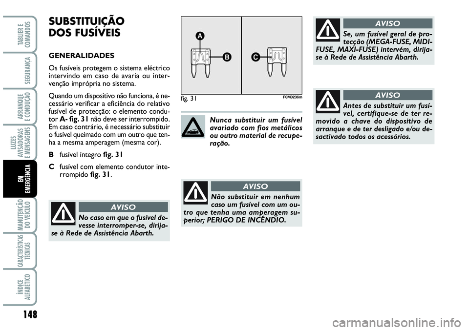 Abarth Grande Punto 2009 Manual de Uso e Manutenção (in Portuguese) 148
LUZES
AVISADORAS
E MENSAGENS
MANUTENÇÃO
DO VEÍCULO
CARACTERÍSTICAS
TÉCNICAS
ÍNDICE
ALFABÉTICO
TABLIER E
COMANDOS
SEGURANÇA
ARRANQUE
E CONDUÇÃO
EM
EMERGÊNCIA
SUBSTITUIÇÃO
DOS FUSÍVE Abarth Grande Punto 2009 Manual de Uso e Manutenção (in Portuguese) 148
LUZES
AVISADORAS
E MENSAGENS
MANUTENÇÃO
DO VEÍCULO
CARACTERÍSTICAS
TÉCNICAS
ÍNDICE
ALFABÉTICO
TABLIER E
COMANDOS
SEGURANÇA
ARRANQUE
E CONDUÇÃO
EM
EMERGÊNCIA
SUBSTITUIÇÃO
DOS FUSÍVE