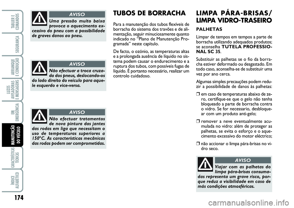 Abarth Grande Punto 2009  Manual de Uso e Manutenção (in Portuguese) 174
LUZES
AVISADORAS
E MENSAGENS
CARACTERÍSTICAS
TÉCNICAS
ÍNDICE
ALFABÉTICO
TABLIER E
COMANDOS
SEGURANÇA
ARRANQUE
E CONDUÇÃO
EM
EMERGÊNCIA
MANUTENÇÃO
DO VEÍCULO
LIMPA PÁRA-BRISAS/
LIMPA VI
