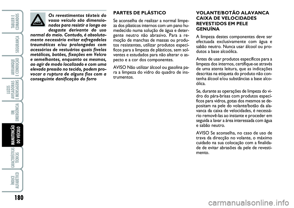 Abarth Grande Punto 2009  Manual de Uso e Manutenção (in Portuguese) 180
LUZES
AVISADORAS
E MENSAGENS
CARACTERÍSTICAS
TÉCNICAS
ÍNDICE
ALFABÉTICO
TABLIER E
COMANDOS
SEGURANÇA
ARRANQUE
E CONDUÇÃO
EM
EMERGÊNCIA
MANUTENÇÃO
DO VEÍCULO
PARTES DE PLÁSTICO
Se acons
