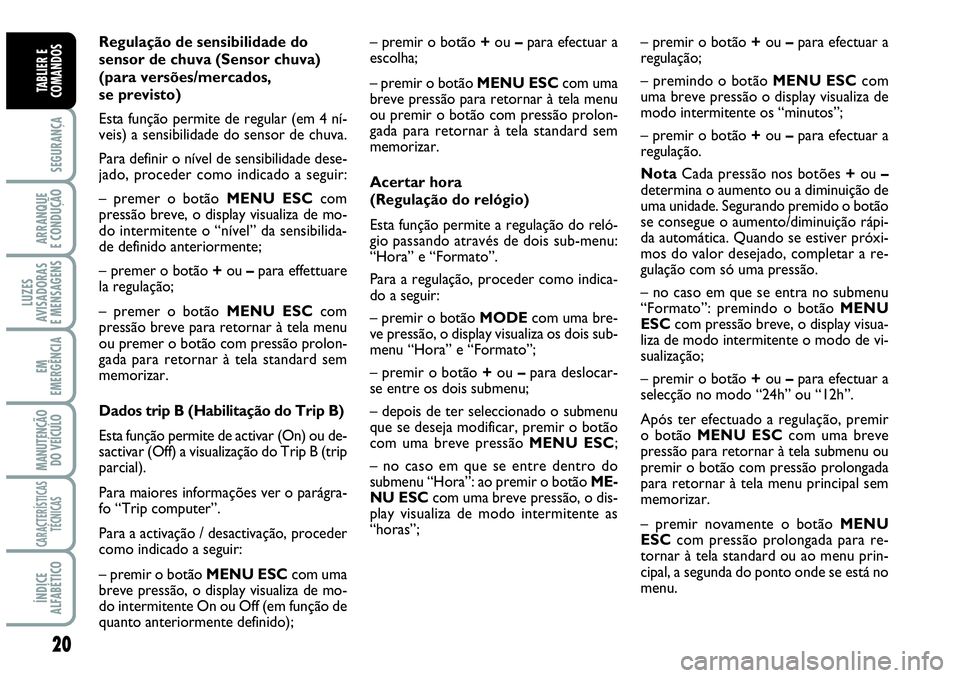 Abarth Grande Punto 2009 Manual de Uso e Manutenção (in Portuguese) 20
SEGURANÇA
ARRANQUE
E CONDUÇÃO
LUZES
AVISADORAS
E MENSAGENS
EM
EMERGÊNCIA
MANUTENÇÃO
DO VEÍCULO
CARACTERÍSTICAS
TÉCNICAS
ÍNDICE
ALFABÉTICO
TABLIER E
COMANDOS
Regulação de sensibilidade Abarth Grande Punto 2009 Manual de Uso e Manutenção (in Portuguese) 20
SEGURANÇA
ARRANQUE
E CONDUÇÃO
LUZES
AVISADORAS
E MENSAGENS
EM
EMERGÊNCIA
MANUTENÇÃO
DO VEÍCULO
CARACTERÍSTICAS
TÉCNICAS
ÍNDICE
ALFABÉTICO
TABLIER E
COMANDOS
Regulação de sensibilidade