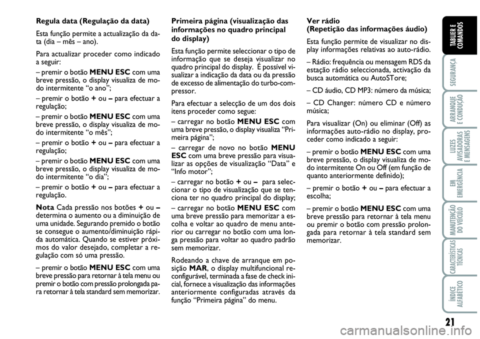 Abarth Grande Punto 2009 Manual de Uso e Manutenção (in Portuguese) 21
SEGURANÇA
ARRANQUE
E CONDUÇÃO
LUZES
AVISADORAS
E MENSAGENS
EM
EMERGÊNCIA
MANUTENÇÃO
DO VEÍCULO
CARACTERÍSTICAS
TÉCNICAS
ÍNDICE
ALFABÉTICO
TABLIER E
COMANDOS
Regula data (Regulação da Abarth Grande Punto 2009 Manual de Uso e Manutenção (in Portuguese) 21
SEGURANÇA
ARRANQUE
E CONDUÇÃO
LUZES
AVISADORAS
E MENSAGENS
EM
EMERGÊNCIA
MANUTENÇÃO
DO VEÍCULO
CARACTERÍSTICAS
TÉCNICAS
ÍNDICE
ALFABÉTICO
TABLIER E
COMANDOS
Regula data (Regulação da