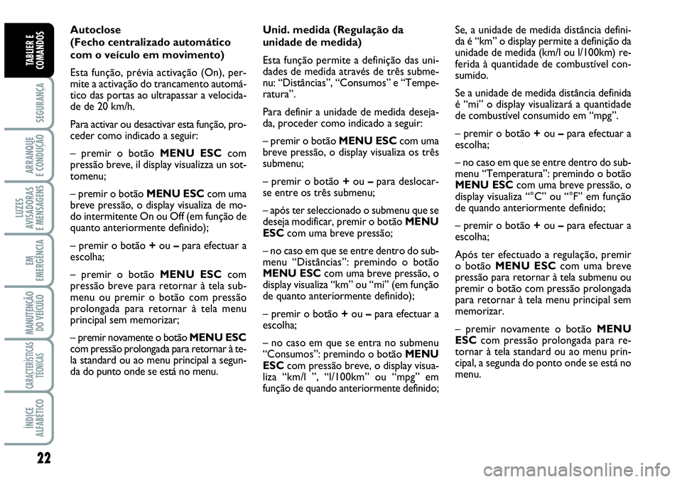 Abarth Grande Punto 2009 Manual de Uso e Manutenção (in Portuguese) 22
SEGURANÇA
ARRANQUE
E CONDUÇÃO
LUZES
AVISADORAS
E MENSAGENS
EM
EMERGÊNCIA
MANUTENÇÃO
DO VEÍCULO
CARACTERÍSTICAS
TÉCNICAS
ÍNDICE
ALFABÉTICO
TABLIER E
COMANDOS
Autoclose
(Fecho centraliza Abarth Grande Punto 2009 Manual de Uso e Manutenção (in Portuguese) 22
SEGURANÇA
ARRANQUE
E CONDUÇÃO
LUZES
AVISADORAS
E MENSAGENS
EM
EMERGÊNCIA
MANUTENÇÃO
DO VEÍCULO
CARACTERÍSTICAS
TÉCNICAS
ÍNDICE
ALFABÉTICO
TABLIER E
COMANDOS
Autoclose
(Fecho centraliza