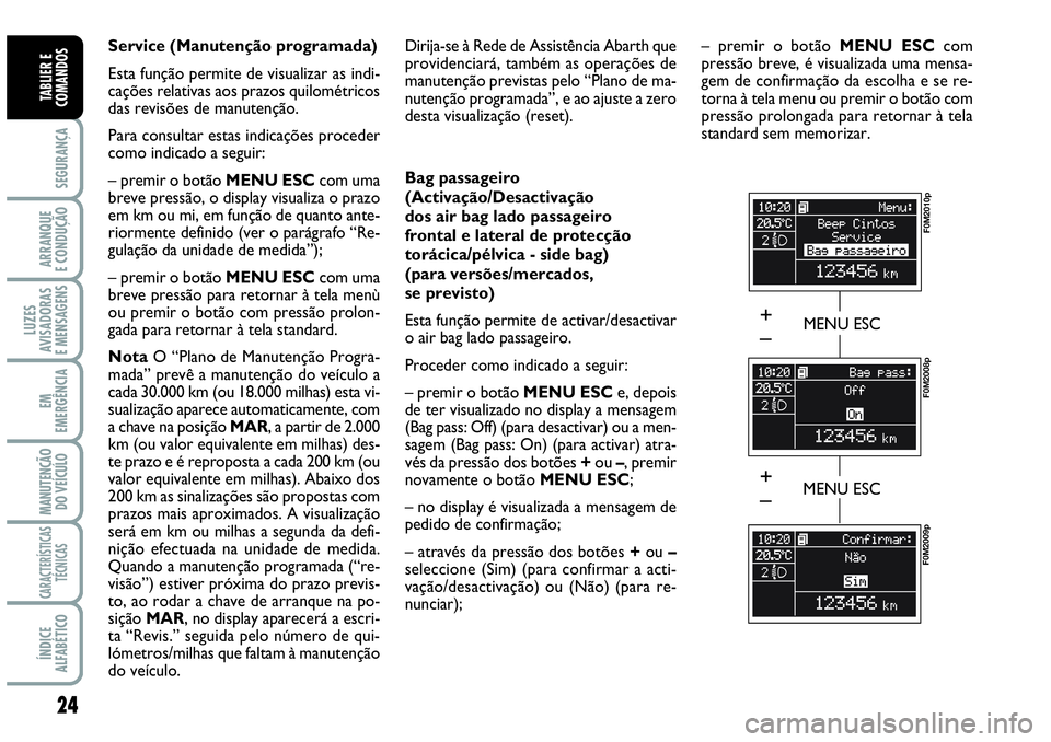 Abarth Grande Punto 2008  Manual de Uso e Manutenção (in Portuguese) 24
SEGURANÇA
ARRANQUE
E CONDUÇÃO
LUZES
AVISADORAS
E MENSAGENS
EM
EMERGÊNCIA
MANUTENÇÃO 
DO VEÍCULO
CARACTERÍSTICAS
TÉCNICAS
ÍNDICE
ALFABÉTICO
TABLIER E
COMANDOS
Service (Manutenção progra