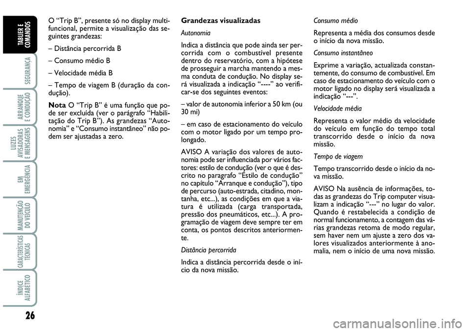 Abarth Grande Punto 2009 Manual de Uso e Manutenção (in Portuguese) 26
SEGURANÇA
ARRANQUE
E CONDUÇÃO
LUZES
AVISADORAS
E MENSAGENS
EM
EMERGÊNCIA
MANUTENÇÃO
DO VEÍCULO
CARACTERÍSTICAS
TÉCNICAS
ÍNDICE
ALFABÉTICO
TABLIER E
COMANDOS
O “Trip B”, presente só Abarth Grande Punto 2009 Manual de Uso e Manutenção (in Portuguese) 26
SEGURANÇA
ARRANQUE
E CONDUÇÃO
LUZES
AVISADORAS
E MENSAGENS
EM
EMERGÊNCIA
MANUTENÇÃO
DO VEÍCULO
CARACTERÍSTICAS
TÉCNICAS
ÍNDICE
ALFABÉTICO
TABLIER E
COMANDOS
O “Trip B”, presente só
