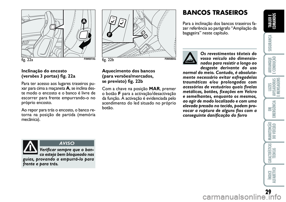 Abarth Grande Punto 2007  Manual de Uso e Manutenção (in Portuguese) 29
SEGURANÇA
ARRANQUE
E CONDUÇÃO
LUZES
AVISADORAS
E MENSAGENS
EM
EMERGÊNCIA
MANUTENÇÃO 
DO VEÍCULO
CARACTERÍSTICAS
TÉCNICAS
ÍNDICE
ALFABÉTICO
TABLIER E
COMANDOS
fig. 22aF0M007Ab
Inclinaçã