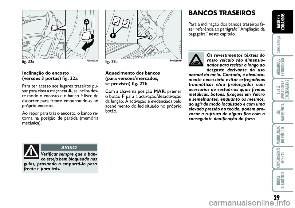 Abarth Grande Punto 2009 Manual de Uso e Manutenção (in Portuguese) 29
SEGURANÇA
ARRANQUE
E CONDUÇÃO
LUZES
AVISADORAS
E MENSAGENS
EM
EMERGÊNCIA
MANUTENÇÃO
DO VEÍCULO
CARACTERÍSTICAS
TÉCNICAS
ÍNDICE
ALFABÉTICO
TABLIER E
COMANDOS
fig. 22aF0M007Ab
Inclinaçã Abarth Grande Punto 2009 Manual de Uso e Manutenção (in Portuguese) 29
SEGURANÇA
ARRANQUE
E CONDUÇÃO
LUZES
AVISADORAS
E MENSAGENS
EM
EMERGÊNCIA
MANUTENÇÃO
DO VEÍCULO
CARACTERÍSTICAS
TÉCNICAS
ÍNDICE
ALFABÉTICO
TABLIER E
COMANDOS
fig. 22aF0M007Ab
Inclinaçã