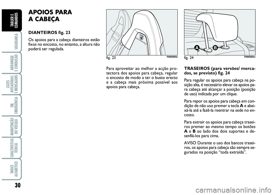 Abarth Grande Punto 2007  Manual de Uso e Manutenção (in Portuguese) 30
SEGURANÇA
ARRANQUE
E CONDUÇÃO
LUZES
AVISADORAS
E MENSAGENS
EM
EMERGÊNCIA
MANUTENÇÃO 
DO VEÍCULO
CARACTERÍSTICAS
TÉCNICAS
ÍNDICE
ALFABÉTICO
TABLIER E
COMANDOS
TRASEIROS (para versões/ me