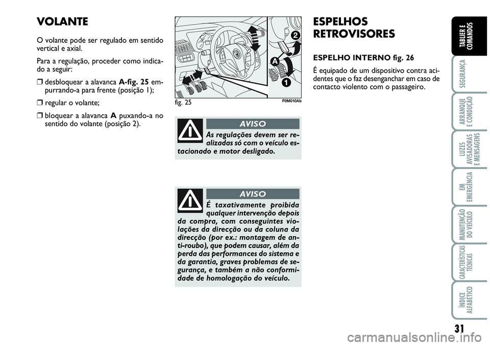 Abarth Grande Punto 2009 Manual de Uso e Manutenção (in Portuguese) 31
SEGURANÇA
ARRANQUE
E CONDUÇÃO
LUZES
AVISADORAS
E MENSAGENS
EM
EMERGÊNCIA
MANUTENÇÃO
DO VEÍCULO
CARACTERÍSTICAS
TÉCNICAS
ÍNDICE
ALFABÉTICO
TABLIER E
COMANDOS
ESPELHOS
RETROVISORES
ESPELH Abarth Grande Punto 2009 Manual de Uso e Manutenção (in Portuguese) 31
SEGURANÇA
ARRANQUE
E CONDUÇÃO
LUZES
AVISADORAS
E MENSAGENS
EM
EMERGÊNCIA
MANUTENÇÃO
DO VEÍCULO
CARACTERÍSTICAS
TÉCNICAS
ÍNDICE
ALFABÉTICO
TABLIER E
COMANDOS
ESPELHOS
RETROVISORES
ESPELH