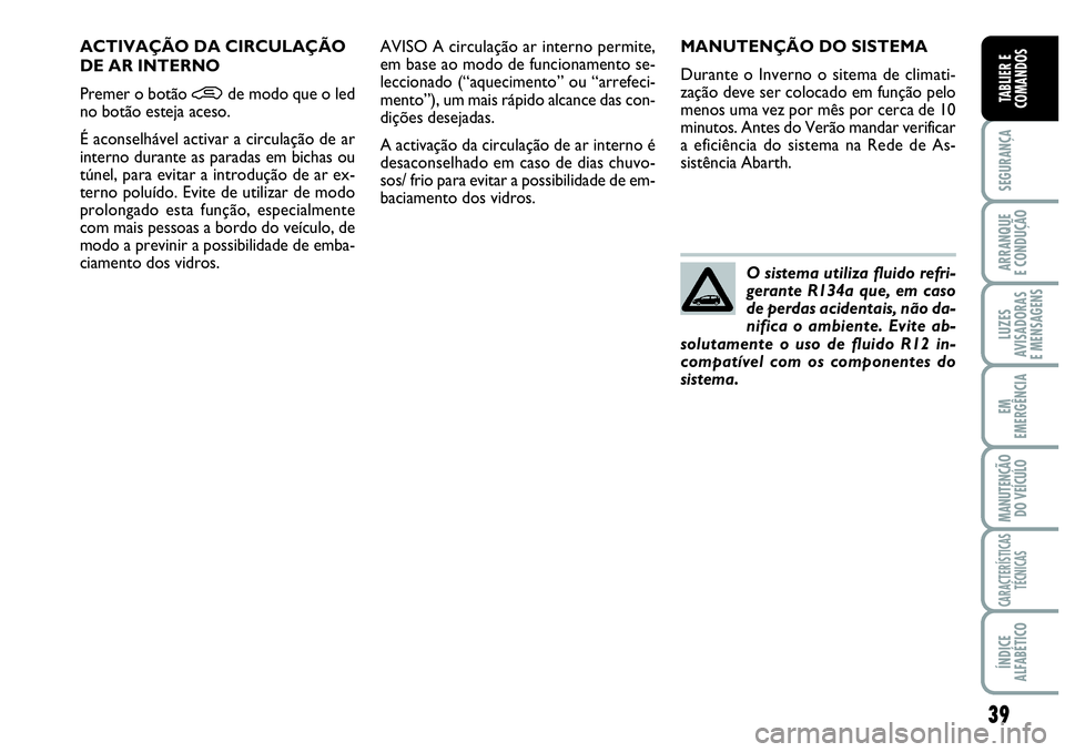 Abarth Grande Punto 2010 Manual de Uso e Manutenção (in Portuguese) 39
SEGURANÇA
ARRANQUE
E CONDUÇÃO
LUZES
AVISADORAS
E MENSAGENS
EM
EMERGÊNCIA
MANUTENÇÃO
DO VEÍCULO
CARACTERÍSTICAS
TÉCNICAS
ÍNDICE
ALFABÉTICO
TABLIER E
COMANDOS
MANUTENÇÃO DO SISTEMA
Dura Abarth Grande Punto 2010 Manual de Uso e Manutenção (in Portuguese) 39
SEGURANÇA
ARRANQUE
E CONDUÇÃO
LUZES
AVISADORAS
E MENSAGENS
EM
EMERGÊNCIA
MANUTENÇÃO
DO VEÍCULO
CARACTERÍSTICAS
TÉCNICAS
ÍNDICE
ALFABÉTICO
TABLIER E
COMANDOS
MANUTENÇÃO DO SISTEMA
Dura
